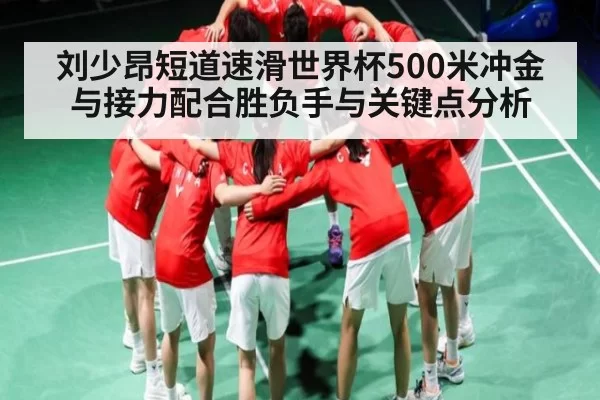 刘少昂短道速滑世界杯500米冲金与接力配合胜负手与关键点分析
